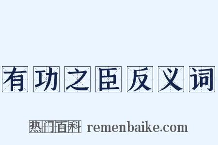 有功之臣反义词是什么意思的图片